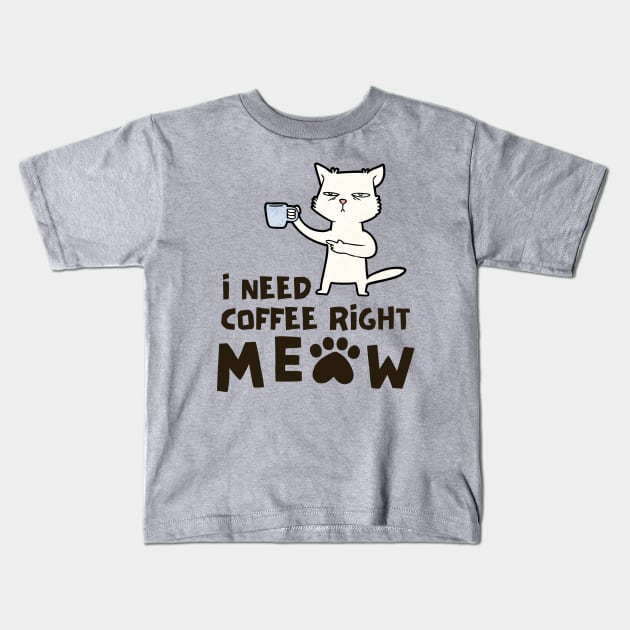 I Need Coffee Right Meow Kids T-Shirt by Brookcliff